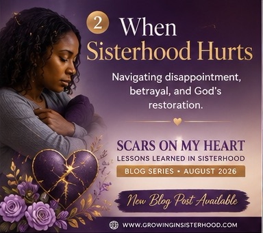 “Scars on My Heart: Lessons Learned in Sisterhood” When Sisterhood Hurts