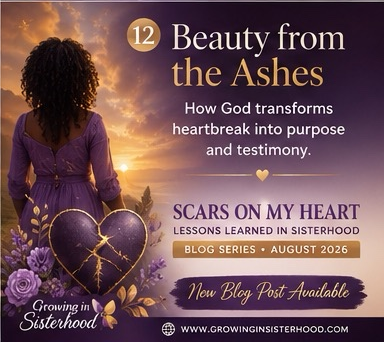 “Scars on My Heart: Lessons Learned in Sisterhood” Beauty from the Ashes